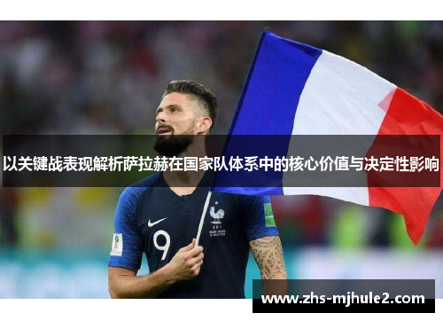 以关键战表现解析萨拉赫在国家队体系中的核心价值与决定性影响